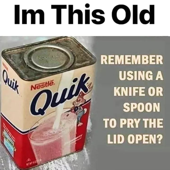 am this old meme - Im This Old Nestl. Quik Remember Using A Knife Or Spoon To Pry The Lid Open? Atat