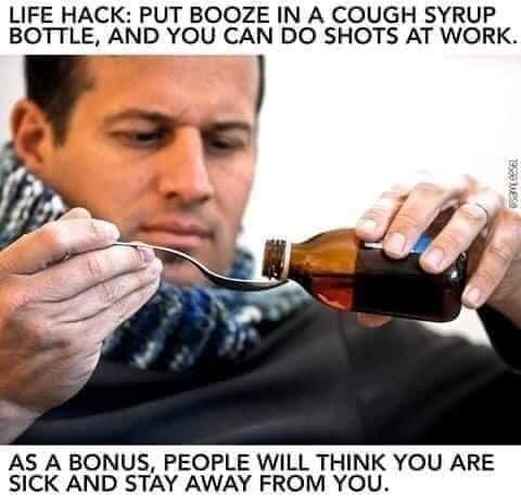 life hack meme - Life Hack Put Booze In A Cough Syrup Bottle, And You Can Do Shots At Work. 1950 e As A Bonus, People Will Think You Are Sick And Stay Away From You.