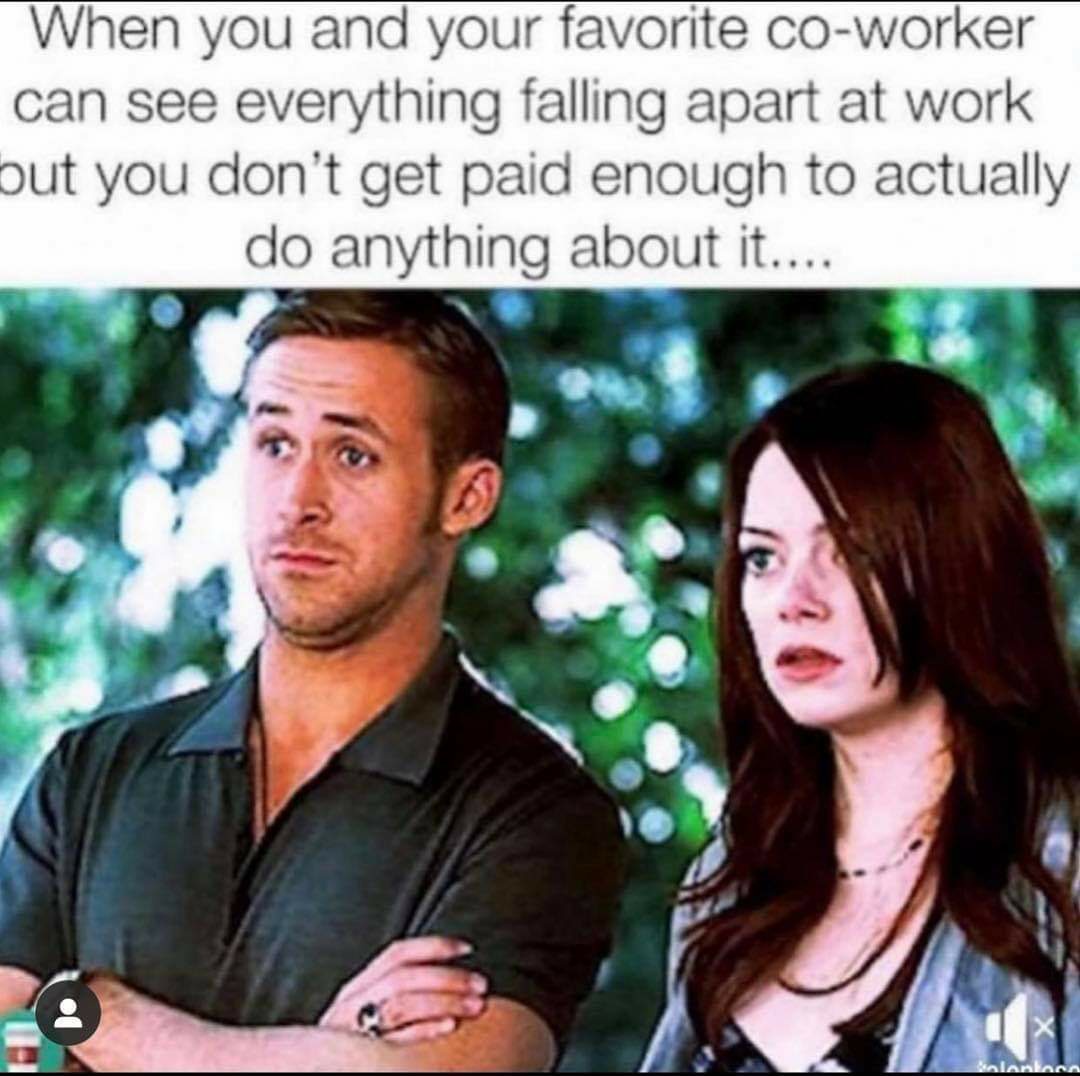 you and your favorite coworker see everything falling apart - When you and your favorite coworker can see everything falling apart at work out you don't get paid enough to actually do anything about it.... Balankan