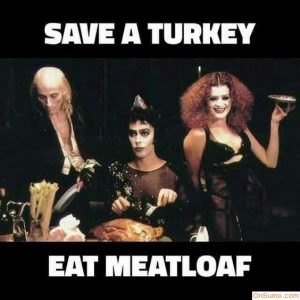 rocky horror picture show dinner - Save A Turkey Eat Meatloaf Onsumo.com