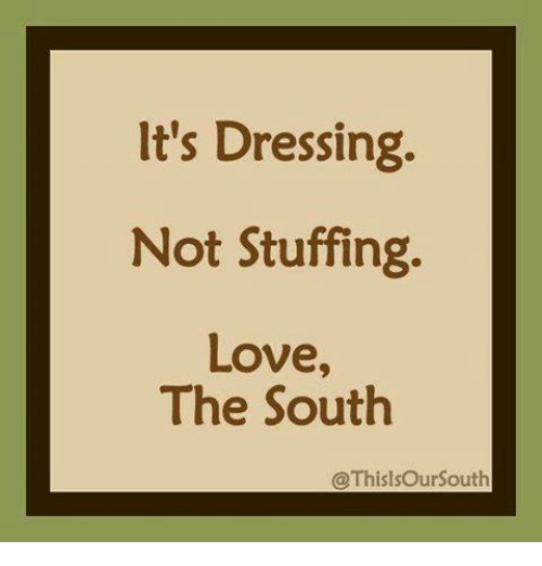 it's dressing not stuffing meme - It's Dressing. Not Stuffing. Love, The South