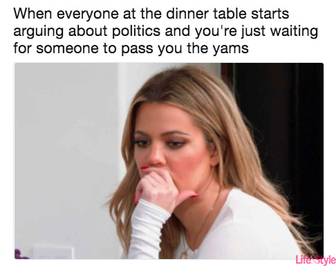 family thanksgiving memes - When everyone at the dinner table starts arguing about politics and you're just waiting for someone to pass you the yams Literotyle
