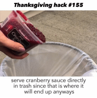 cranberry sauce in the trash - Thanksgiving hack Cranbod serve cranberry sauce directly in trash since that is where it will end up anyways