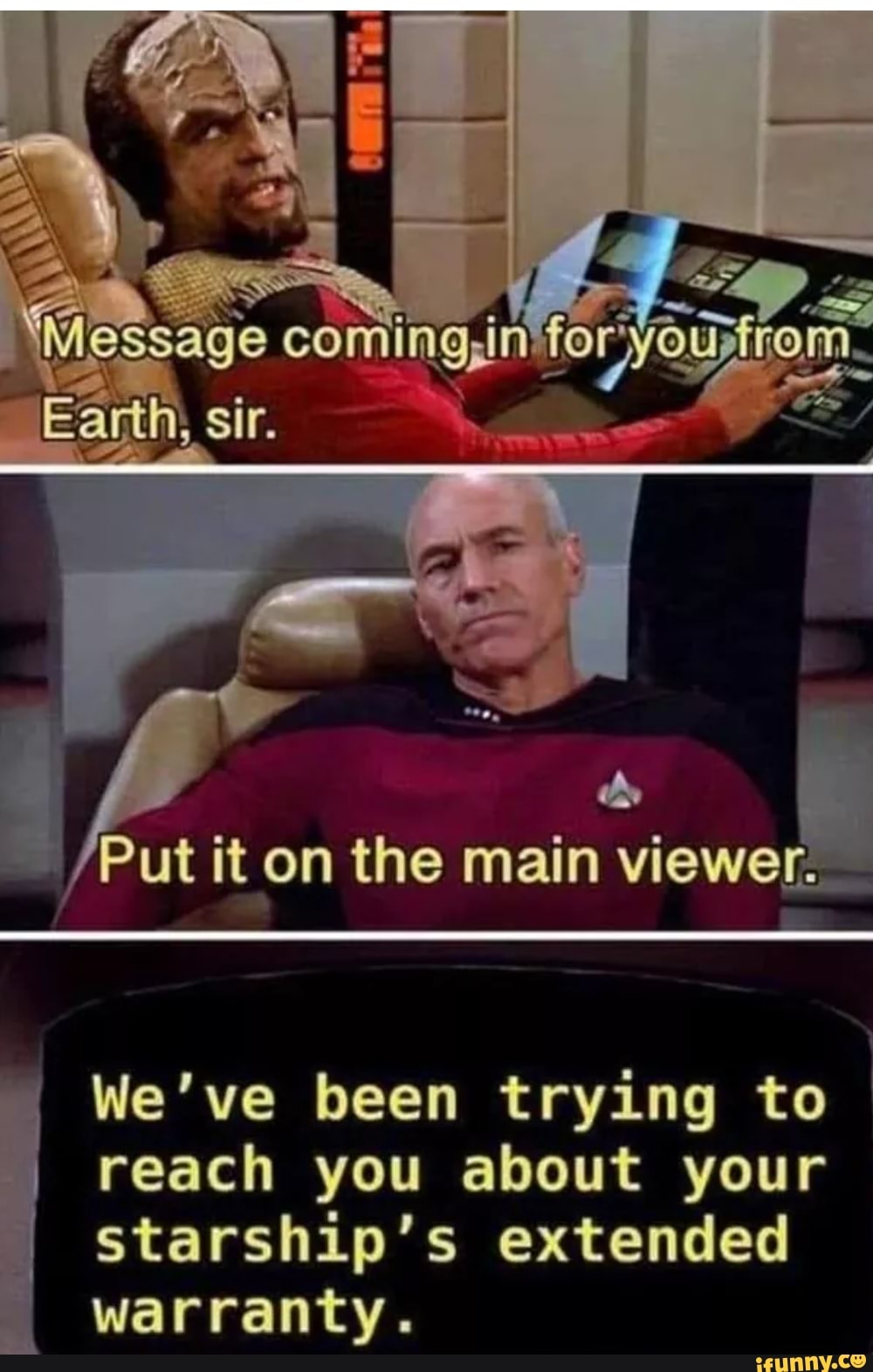 star trek memes - Message coming in for you from Earth, sir. Put it on the main viewer. We've been trying to reach you about your starship's extended warranty. ifunny.co