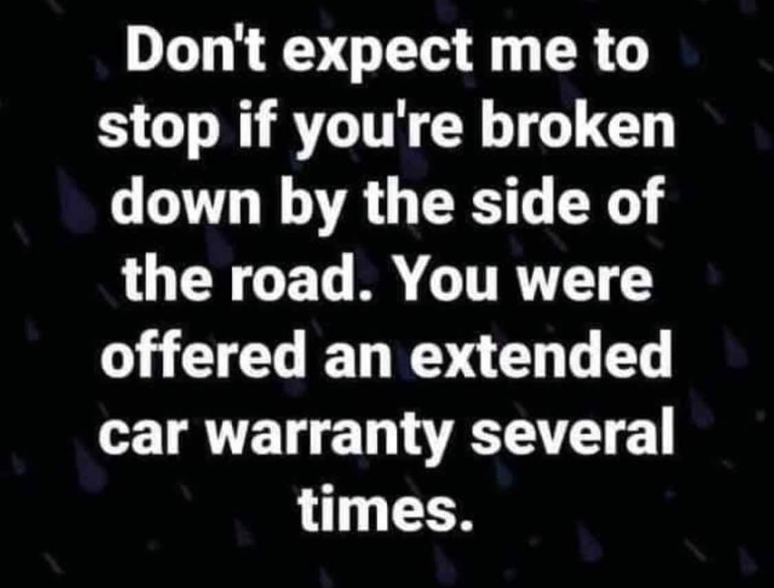 city of talent - Don't expect me to stop if you're broken down by the side of the road. You were offered an extended car warranty several times.