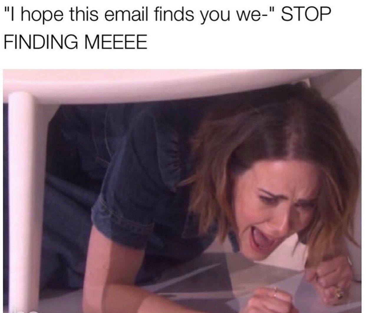 photo caption - "I hope this email finds you we" Stop Finding Meeee w