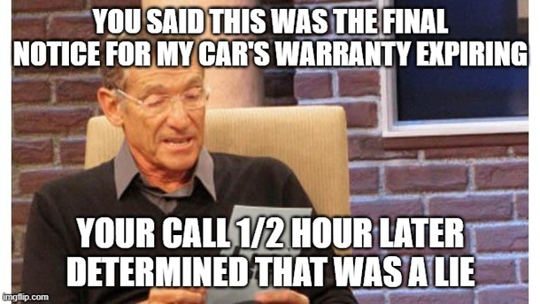 maury povich meme - You Said This Was The Final Notice For My Car'S Warranty Expiring Your Call 12 Hour Later Determined That Was A Lie imgflip.com