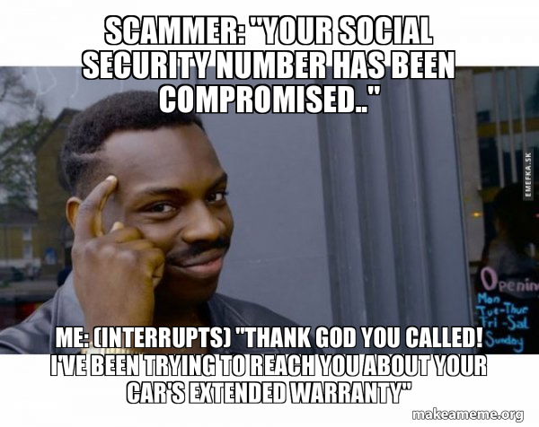 khelo dimag se meme - Scammer Your Social Security Number Has Been Compromised.." Emefka.Sk Openn Tv Thue Mon, TriSal Me Interrupts "Thank God You Called! Sunday Kvebeen Trying To Reach You About Your Car'S Extended Warranty" makeameme.org