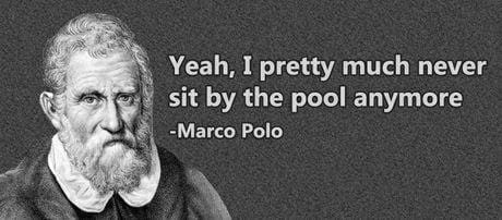 funny pics memes - funny famous quotes - Yeah, I pretty much never sit by the pool anymore Marco Polo