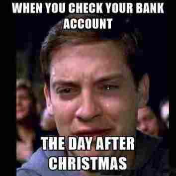 funny christmas memes - When You Check Your Bank Account The Day After Christmas