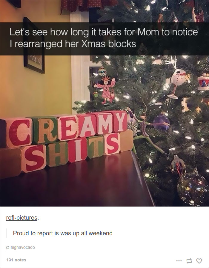 funny christmas posts - Let's see how long it takes for Mom to notice I rearranged her Xmas blocks Crieamy Shits roflpictures Proud to report is was up all weekend highavocado 131 notes