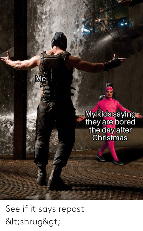 pink guy bane meme template - Me My kids saying they are bored the day after Christmas See if it says repost &lt;shrug&gt;