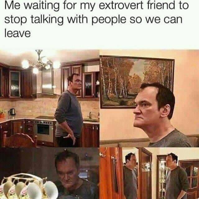 quentin tarantino meme - Me waiting for my extrovert friend to stop talking with people so we can leave Mo