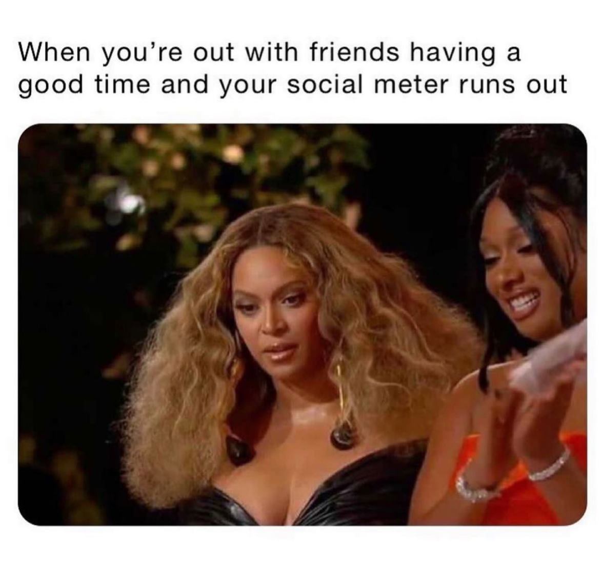 social meter meme - When you're out with friends having a good time and your social meter runs out