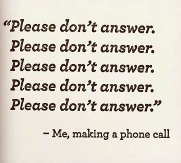 ema - Please don't answer. Please don't answer. Please don't answer. Please don't answer. Please don't answer." Me, making a phone call