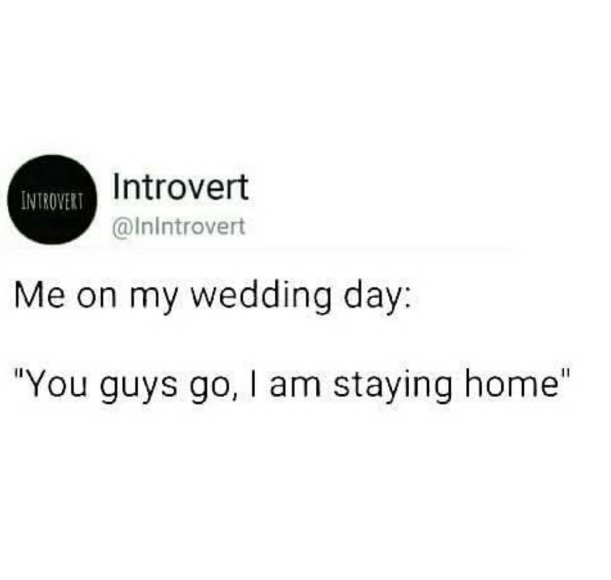 introvert wedding meme - Introvert Introvert Me on my wedding day "You guys go, I am staying home"