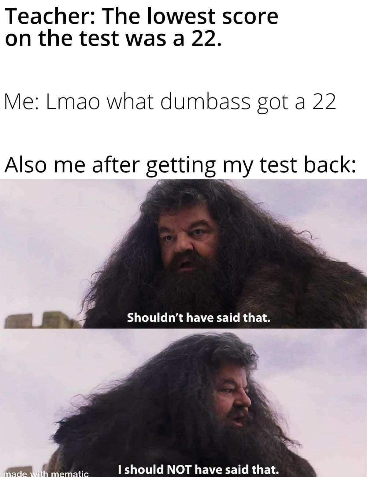 if you divide 2020 by 5 you get 404 - Teacher The lowest score on the test was a 22. Me Lmao what dumbass got a 22 Also me after getting my test back Shouldn't have said that. I should Not have said that. made with mematic