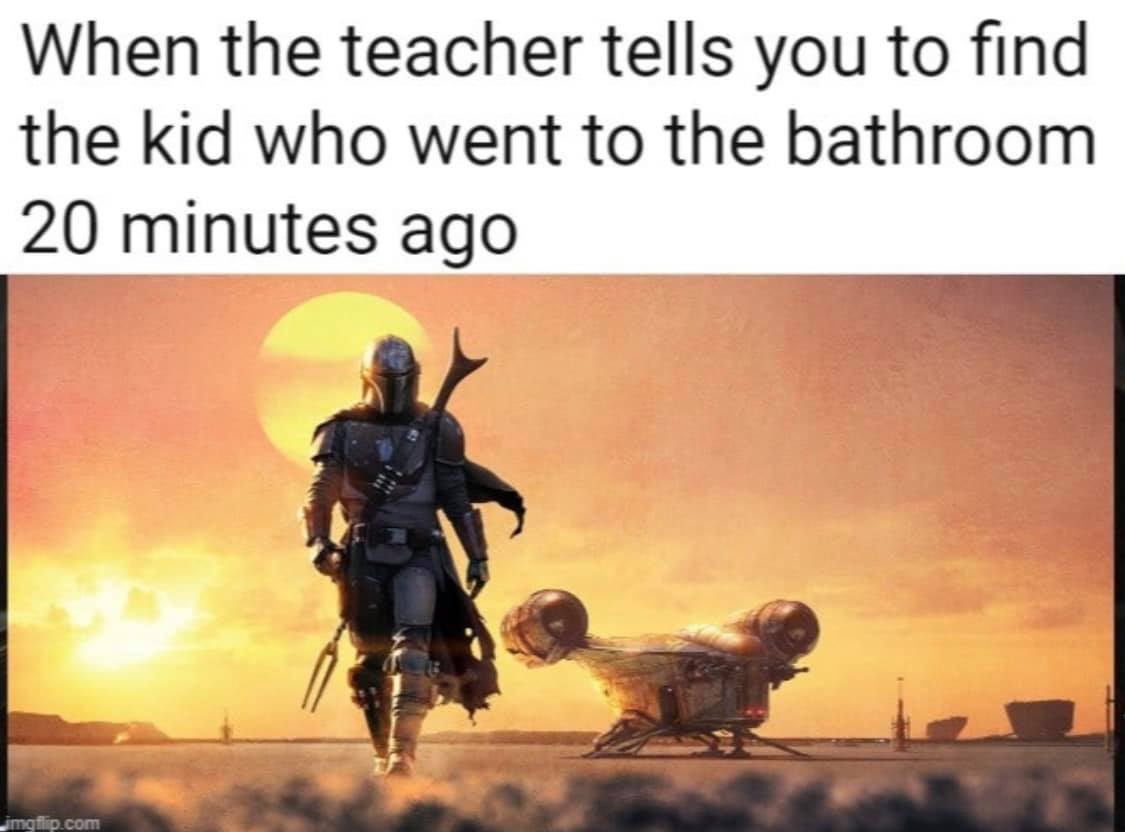 star wars the mandalorian - When the teacher tells you to find the kid who went to the bathroom 20 minutes ago imgflip.com