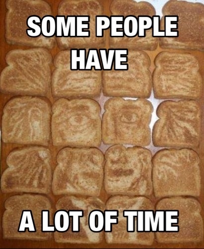 bread memes - bread funny - Some People Have A Lot Of Time