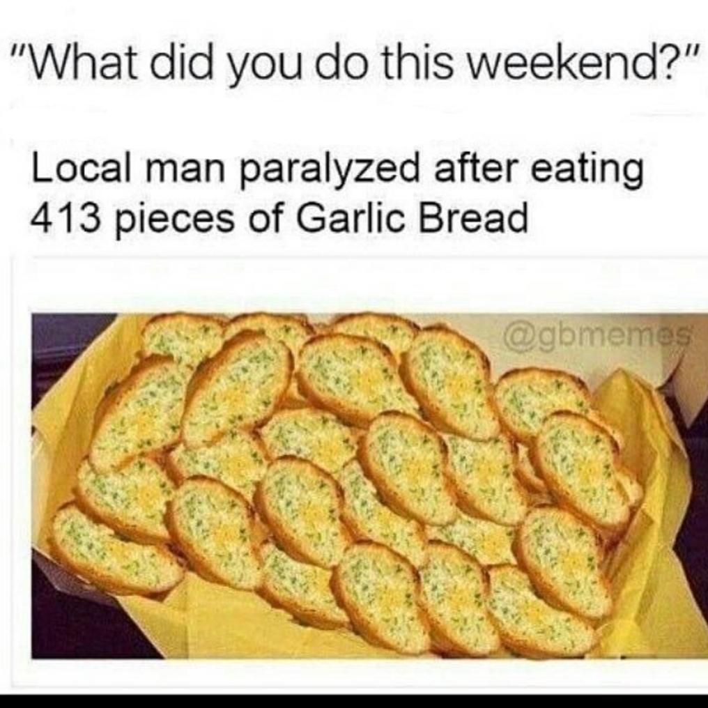 bread memes - local man paralyzed after eating garlic bread -