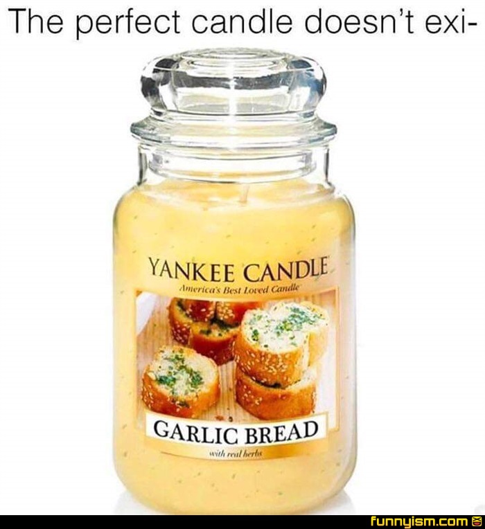 bread memes - yankee candle meme - The perfect candle doesn't exi Yankee Candle Imerica's Best Lored Candle Garlic Bread with roulherhe funnyism.com 8