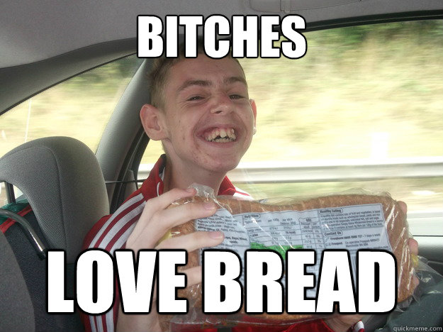 bread memes - car - Bitches Love Bread quickmeme.com