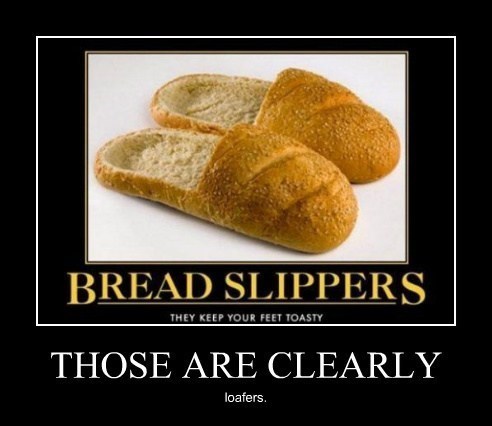 bread memes - vmrda city central park - Bread Slippers They Keep Your Feet Toasty Those Are Clearly loafers.