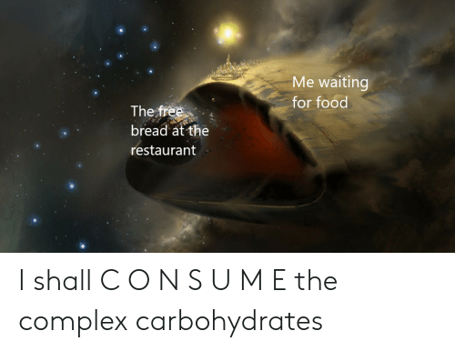 bread memes - free bread in restaurants meme - Me waiting for food The free bread at the restaurant | shall Consume the complex carbohydrates
