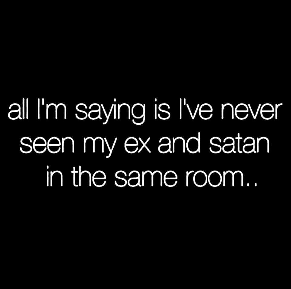 breakup memes - nicki minaj pills n potions lyrics - all I'm saying is I've never seen my ex and satan in the same room..