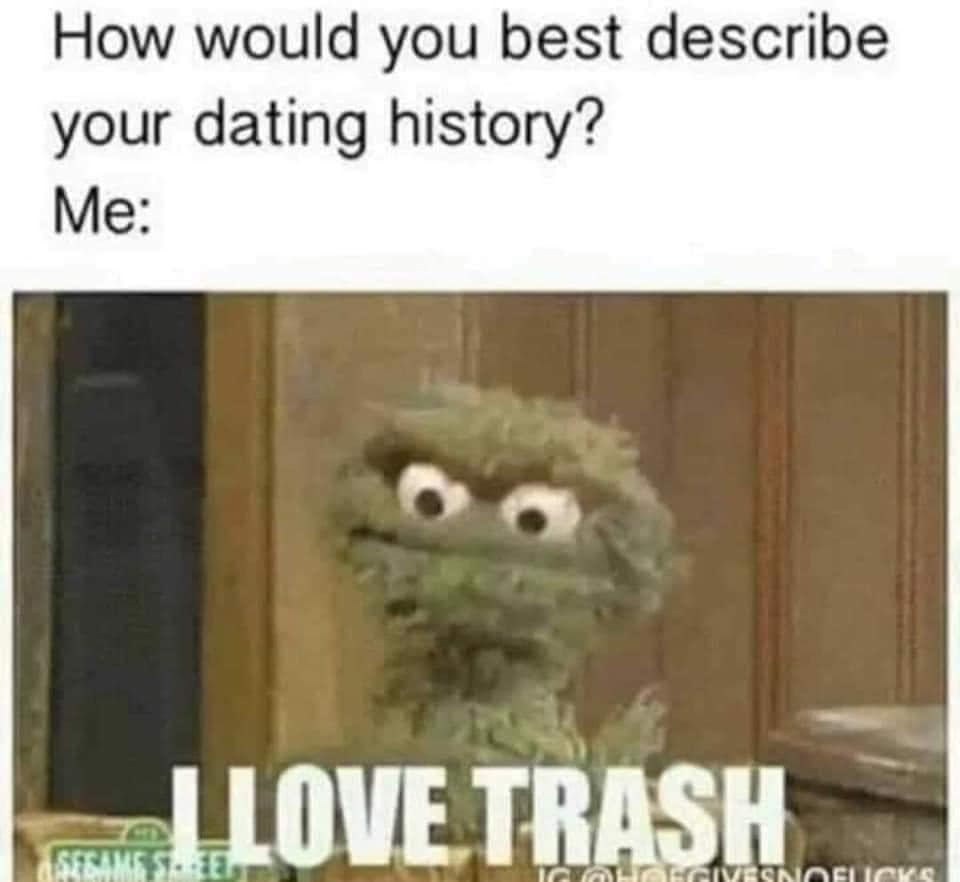 breakup memes - photo caption - How would you best describe your dating history? Me Love Trash Segakese Alte Cavesnoelicks