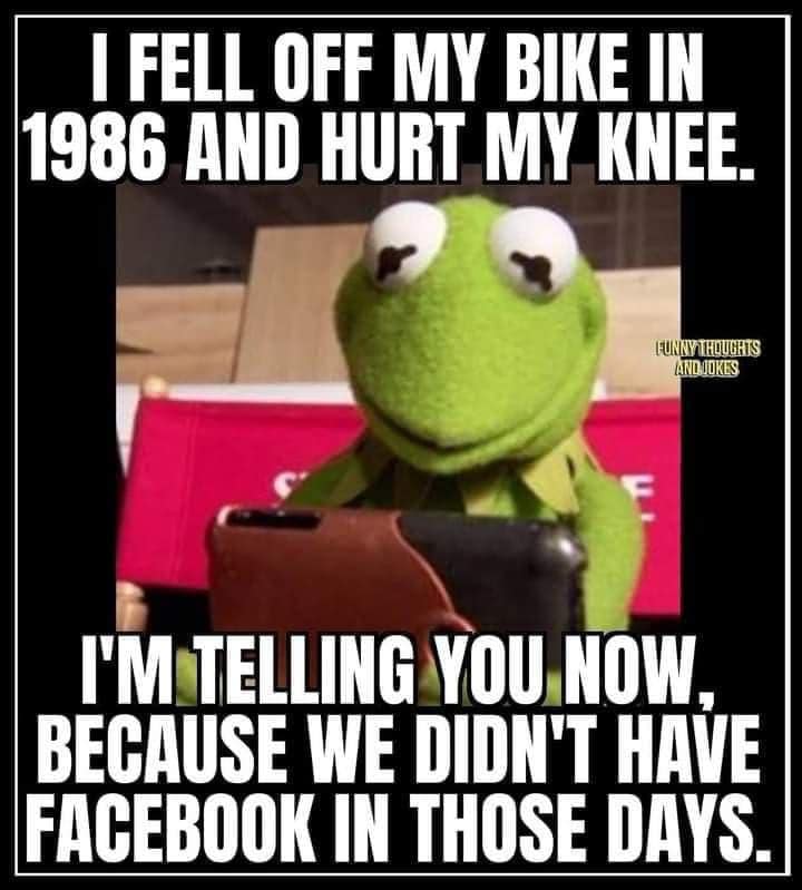 fell off my bike in 1986 - I Fell Off My Bike In 1986 And Hurt My Knee. Funny Thoughts And Jokes F I'M Telling You Now. Because We Didn'T Have Facebook In Those Days.