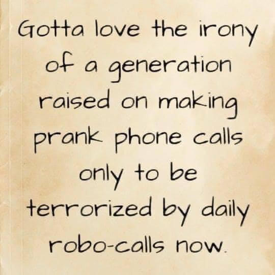 handwriting - Gotta love the irony of a generation raised on making prank phone calls only to be terrorized by daily robocalls now.