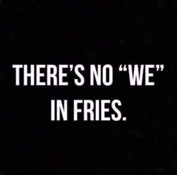 funny pics  - darkness - There'S No We" In Fries.