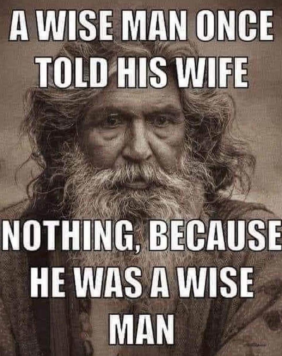 funny pics  - wise man once told his wife nothing because he was a wise man - A Wise Man Once Told His Wife Nothing, Because He Was A Wise Man
