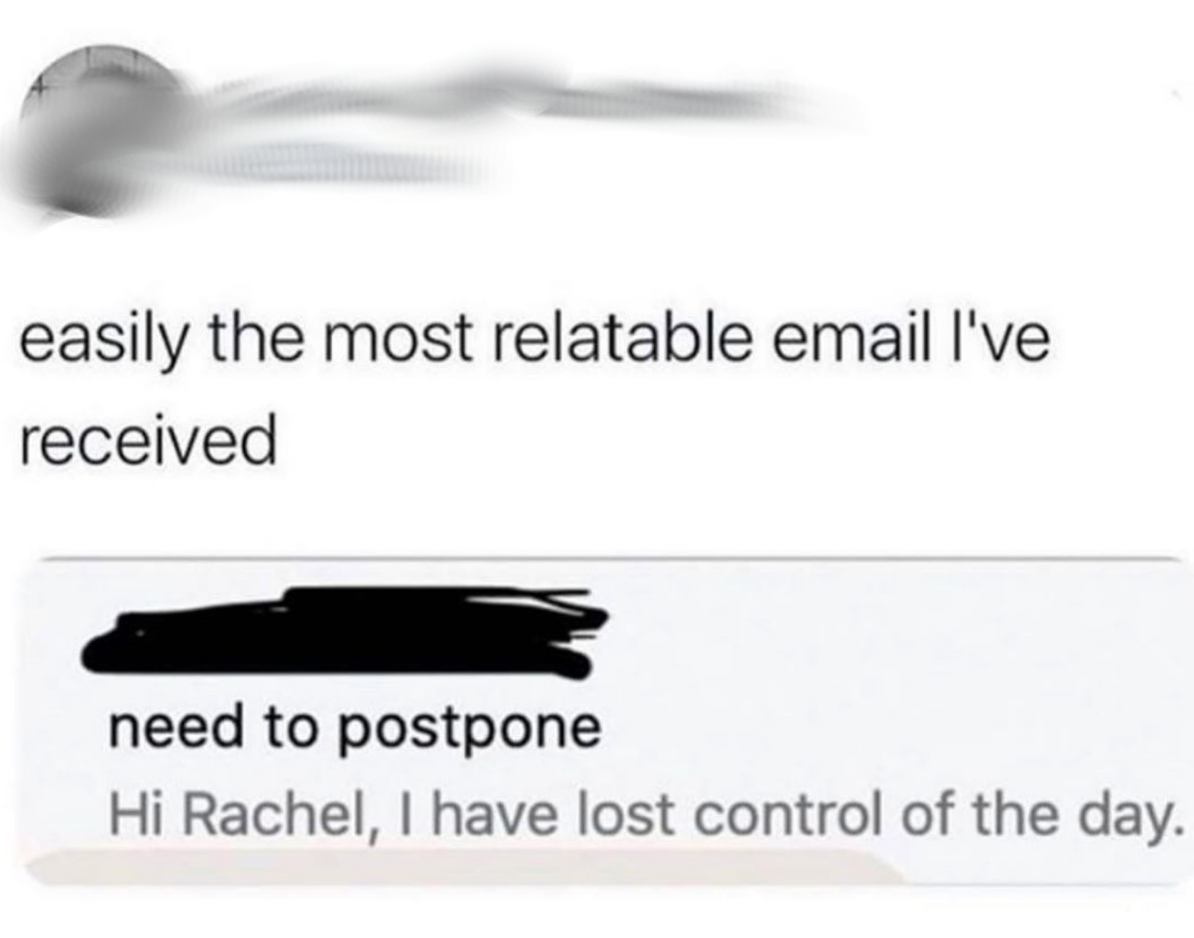 diagram - easily the most relatable email I've received need to postpone Hi Rachel, I have lost control of the day.