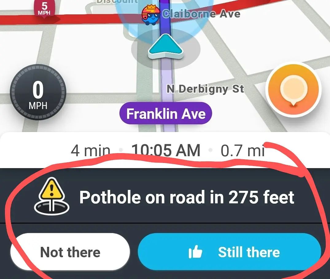 software - 5 Mph 6 Claiborne Ave 0 N Derbigny St Mph Franklin Ave 4 min 0.7 mi Pothole on road in 275 feet Not there It Still there