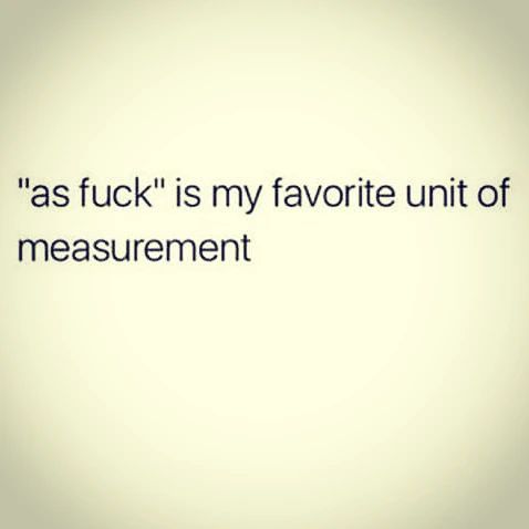 all that to be strangers again - "as fuck" is my favorite unit of measurement