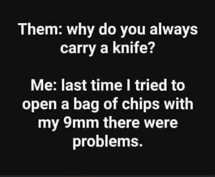 angry quotes - Them why do you always carry a knife? Me last time I tried to open a bag of chips with my 9mm there were problems.