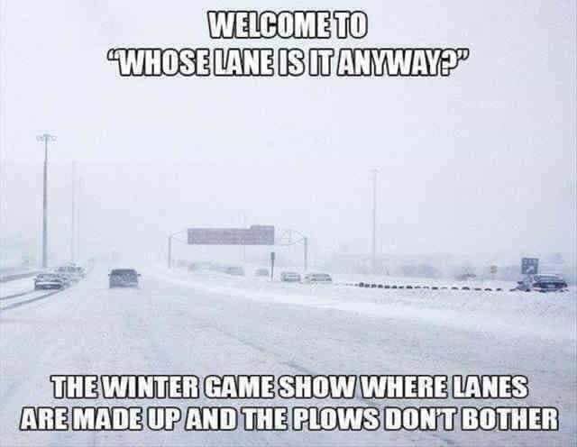 winter memes - funny wisconsin snow memes - Welcome To Whose Lane Is It Anyway" Thewinter Game Show Where Lanes Are Made Up And The Plows Dont Bother