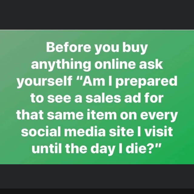 Frustrating pet peeves - preguntas tontas - Before you buy anything online ask yourself "Am I prepared to see a sales ad for that same item on every social media site I visit until the day I die?"