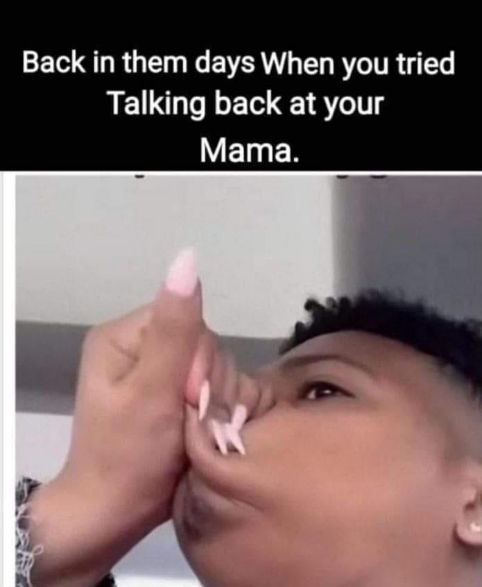 Frustrating pet peeves - shush meme - Back in them days When you tried Talking back at your Mama.