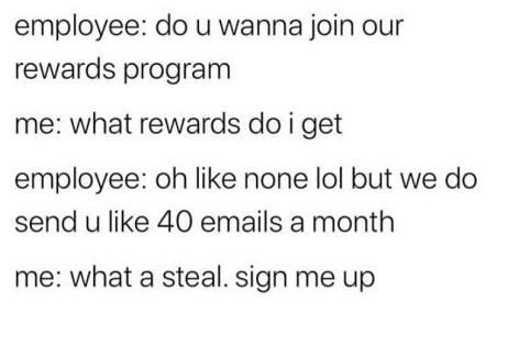 Frustrating pet peeves - insecurities poem - employee do u wanna join our rewards program me what rewards do i get employee oh none lol but we do send u 40 emails a month me what a steal. sign me up