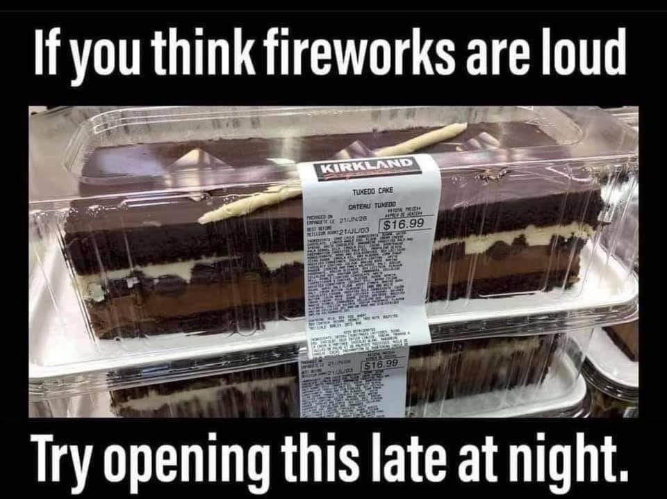 Frustrating pet peeves - if you think fireworks are loud try opening this late at night - If you think fireworks are loud Kirkland Tuxedo Cake Cateru Txedo Nor in 2028 Red BR21Je03 $16.99 15 Drs $16.99 Tua Try opening this late at night.