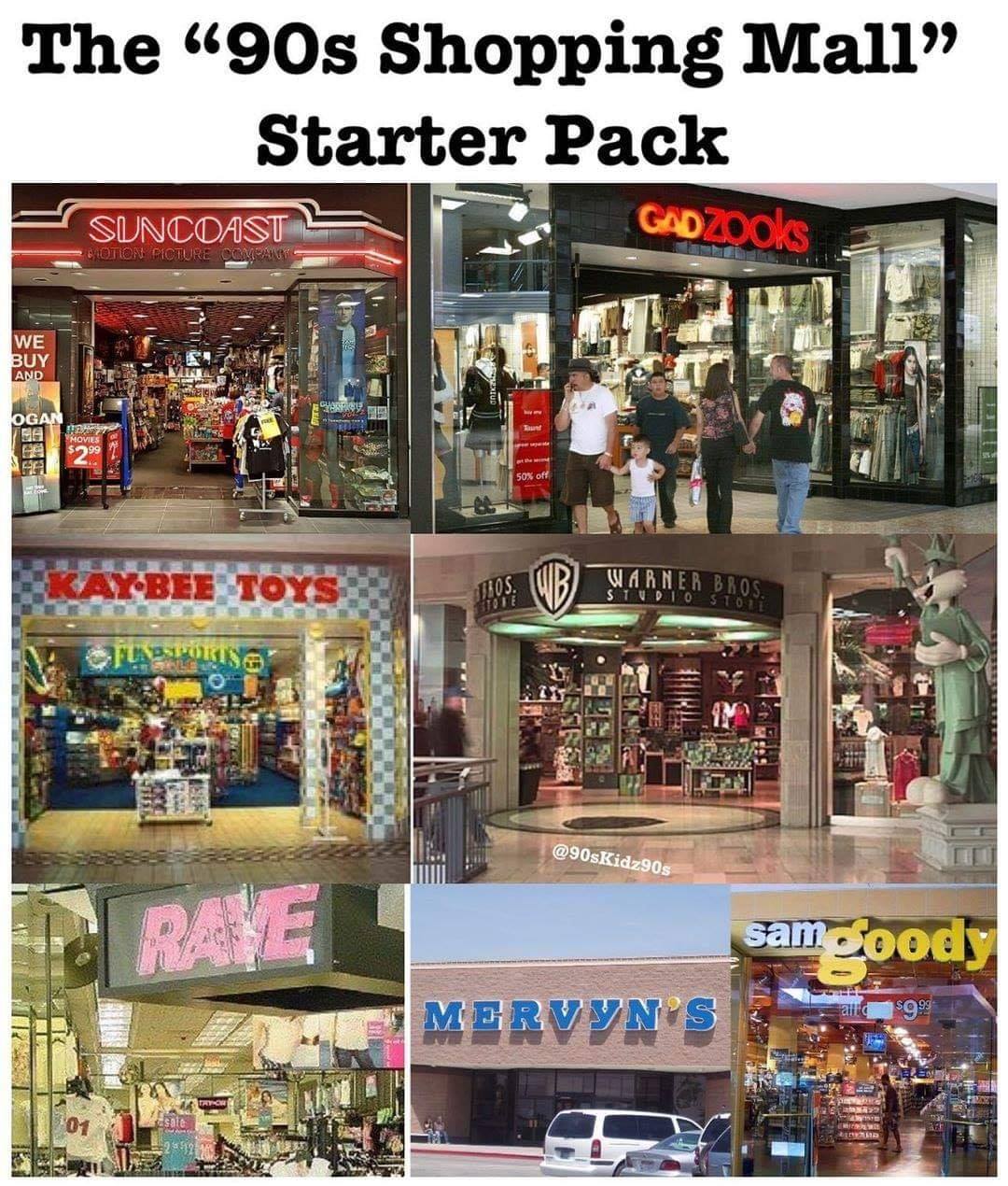 90s mall starter pack - The 90s Shopping Mall" Starter Pack Suncoast GADZOoks Motion Picture Company We Buy And Ogan Pa Movies 50% off Bee Toys Mos. Stone Wb Warner Bros. Studio Stol Oplas Ports 90s Re samooody alito Mervyn S $9.99 Pe Re