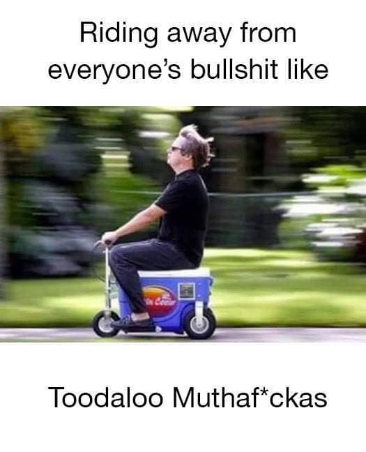 motorized beer cooler - Riding away from everyone's bullshit che Toodaloo Muthaf ckas
