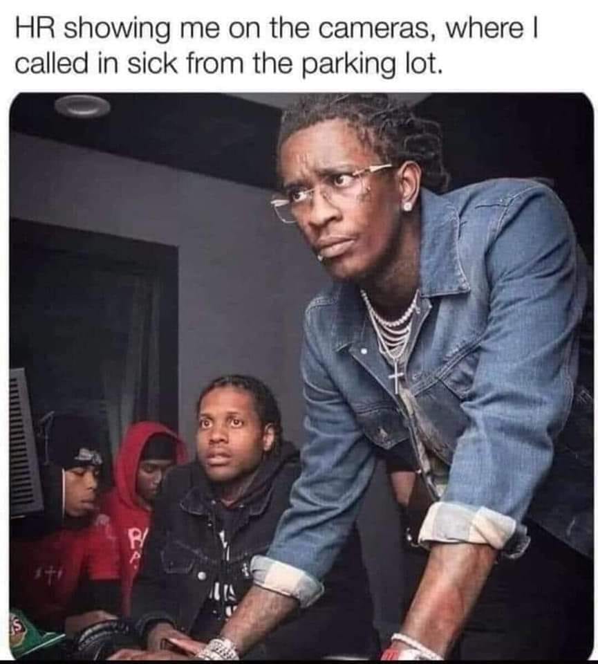 young thug meme template - Hr showing me on the cameras, where called in sick from the parking lot. Bi