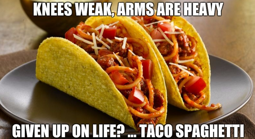 taco tuesday pics -Knees Weak Arms Are Heavy Given Up On Life? ..Taco Spaghetti