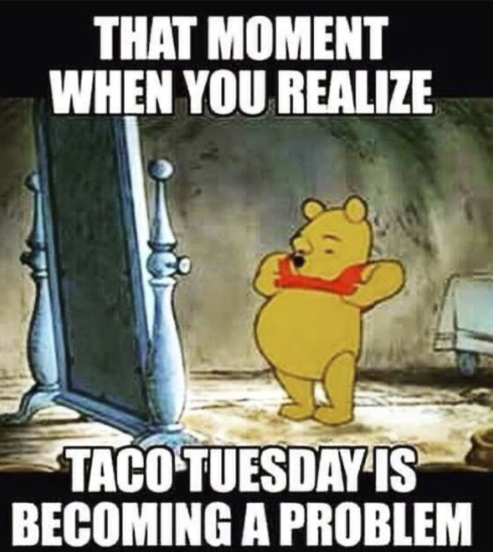 taco tuesday pics -tuesday meme - That Moment When You Realize Taco Tuesday Is Becoming A Problem