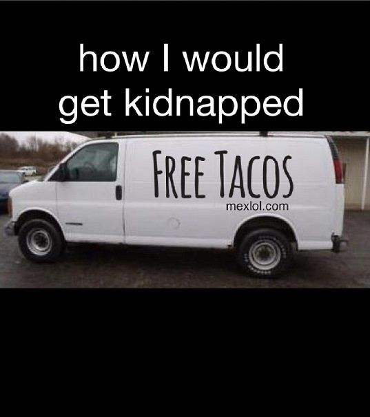 taco tuesday pics -bank gothic - how I would get kidnapped Free Tacos mexlol.com