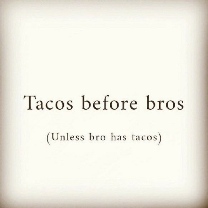 taco tuesday pics -wasn t ready to love again quotes - Tacos before bros Unless bro has tacos
